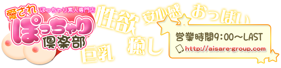 ぽっちゃり素人専門店　愛されぽっちゃり倶楽部　営業時間：9:00～LAST